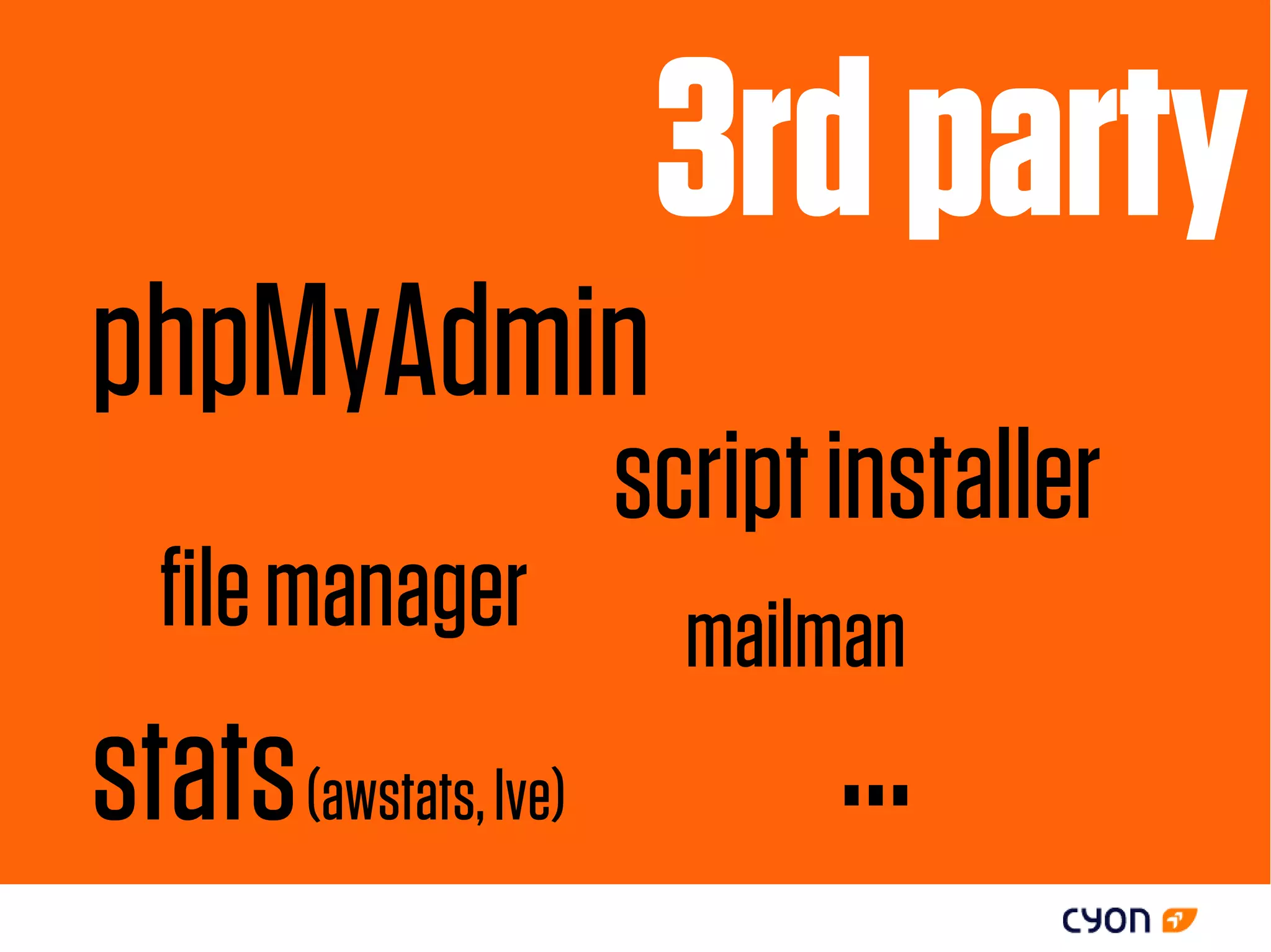 3rd party
phpMyAdmin
                       script installer
  file manager           mailman
stats (awstats, lve)          ...
 