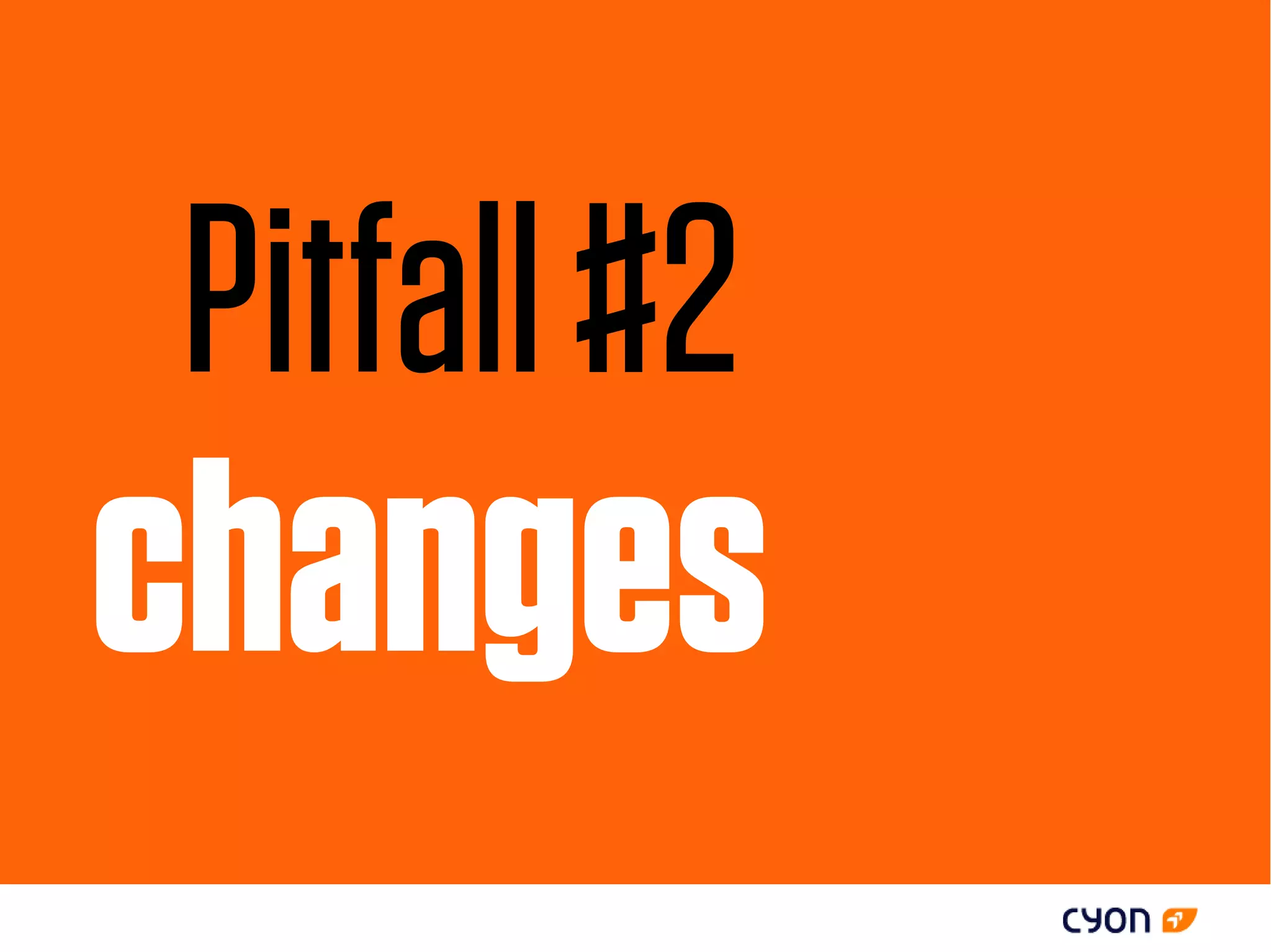 Pitfall #2
changes
 