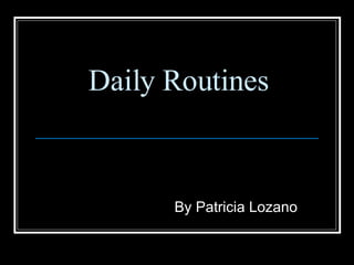 Daily Routines By Patricia Lozano 