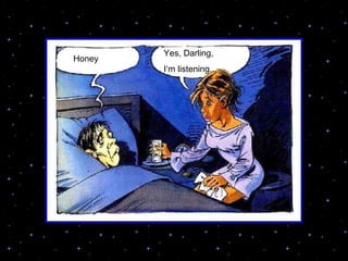 Yes, Darling, Im listening... Honey 