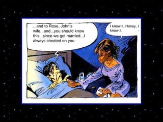...and to Rose, Johns wife...and...you should know this...since we got married...I always cheated on you I know it, Honey, I know it. 