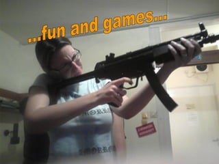 ...fun and games... 