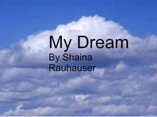 My Dream By Shaina Rauhauser 