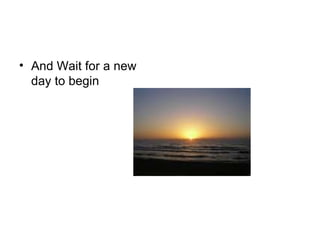 And Wait for a new day to begin 