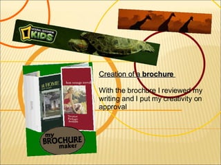 Creation of a  brochure  With the brochure I reviewed my writing and I put my creativity on approval 