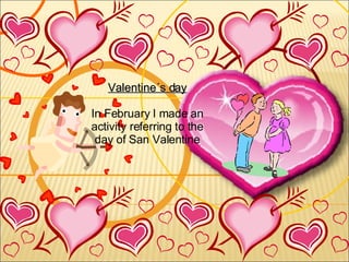 Valentine´s day In February I made an activity referring to the day of San Valentine 