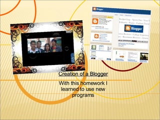 Creation of a Blogger With this homework I learned to use new programs 