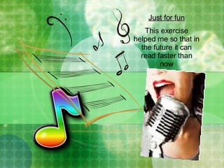 Just for fun This exercise helped me so that in the future it can read faster than now 