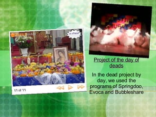 Project of the day of deads In the dead project by day, we used the programs of Springdoo, Evoca and Bubbleshare 
