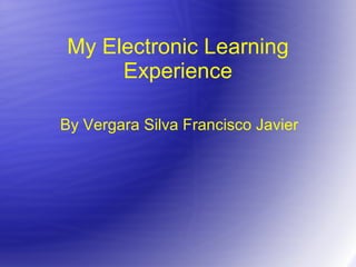 My Electronic Learning Experience By Vergara Silva Francisco Javier 