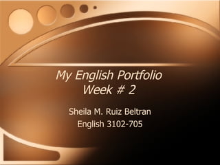 My English Portfolio Week # 2 Sheila M. Ruiz Beltran English 3102-705 