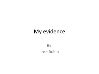 My evidence By  Jose Rubio 