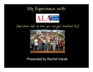 My Experience with


(and more info on how you can get involved too)




        Presented by Rachel Vacek