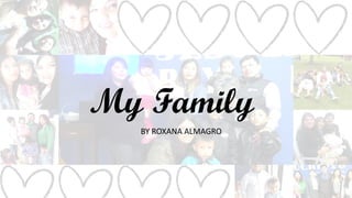 My Family
BY ROXANA ALMAGRO
 