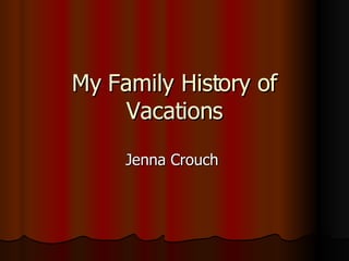 My Family History of Vacations Jenna Crouch  