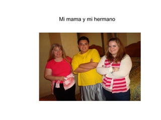 Mi mama y mi hermano 