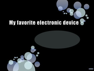 My favorite electronic device 