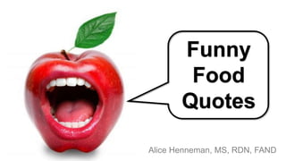 Funny
Food
Quotes
Alice Henneman, MS, RDN, FAND
 