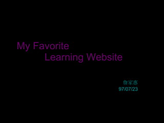 My Favorite    Learning Website 詹家惠 97/07/23 