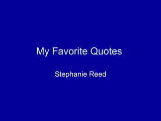 My Favorite Quotes  Stephanie Reed 