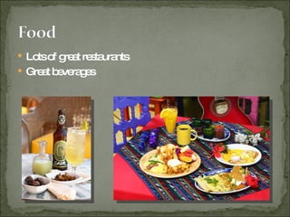Lots of great restaurants Great beverages 