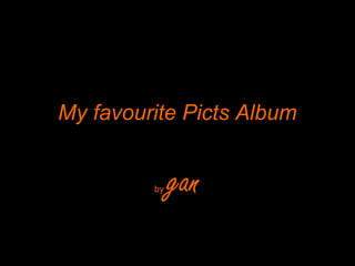 My favourite Picts AlbumMy favourite Picts Album
byby gangan
 
