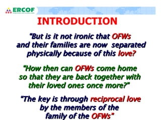 INTRODUCTION “ But is it not ironic that  OFWs   and their families are now  separated physically because of this  love? “...