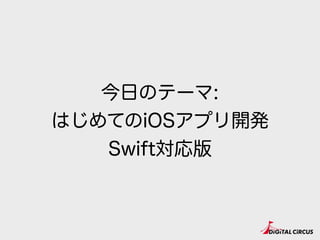 今日のテーマ:
はじめてのiOSアプリ開発
Swift対応版
 