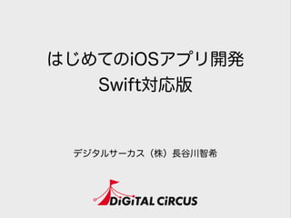 はじめてのiOSアプリ開発 
Swift対応版
デジタルサーカス（株）長谷川智希
 