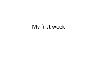My first week 