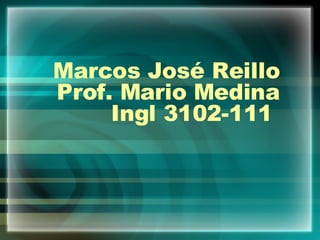 Marcos José Reillo Prof. Mario Medina Ingl 3102-111  