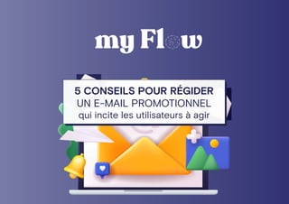 5 CONSEILS POUR RÉGIDER
UN E-MAIL PROMOTIONNEL
qui incite les utilisateurs à agir
 