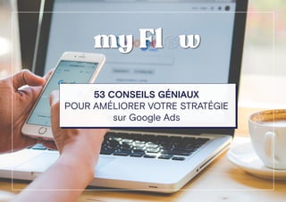 53 CONSEILS GÉNIAUX
POUR AMÉLIORER VOTRE STRATÉGIE
sur Google Ads
 