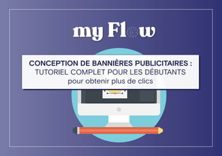 CONCEPTION DE BANNIÈRES PUBLICITAIRES :
TUTORIEL COMPLET POUR LES DÉBUTANTS
pour obtenir plus de clics
 