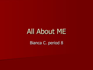 All About ME Bianca C. period 8 