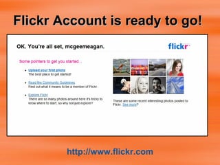 Flickr Account is ready to go! http:// www.flickr.com 