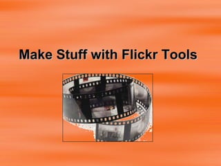 Make Stuff with Flickr Tools 