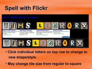 Spell with Flickr Click individual letters on top row to change to new shape/style May change tile size from regular to square 