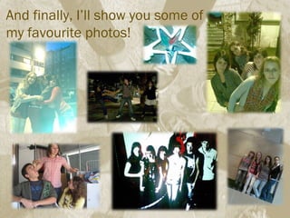 And finally, I’ll show you some of my favourite photos! 