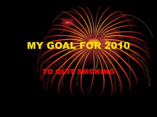MY GOAL FOR 2010 TO QUIT SMOKING 
