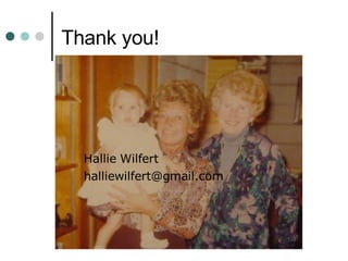 Thank you! <ul><li>Hallie Wilfert  </li></ul><ul><li>halliewilfert@gmail.com  </li></ul>