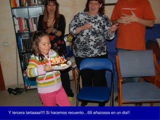 Y tercera tartaaaa!!!! Si hacemos recuento…69 añazosss en un dia!! 