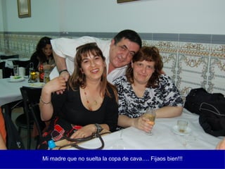 Mi madre que no suelta la copa de cava…. Fijaos bien!!! 