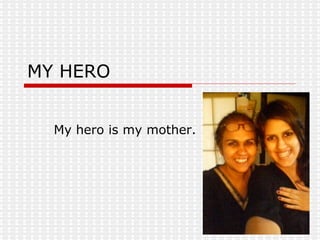MY HERO My hero is my mother. 