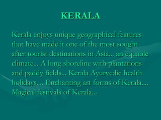 KERALA <ul><li>Kerala enjoys unique geographical features that have made it one of the most sought after tourist destinati...