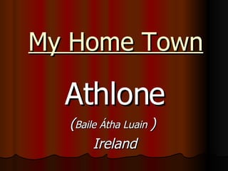 My Home Town Athlone ( Baile Átha Luain   )  Ireland 