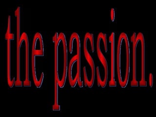 the passion. 