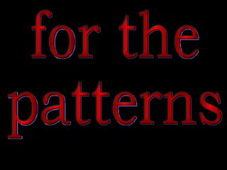 for the  patterns 