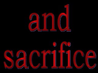 and  sacrifice 