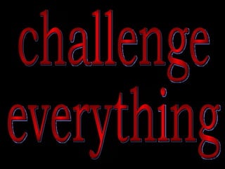 challenge  everything 